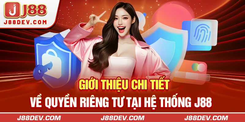 Giới thiệu chi tiết về quyền riêng tư tại hệ thống J88