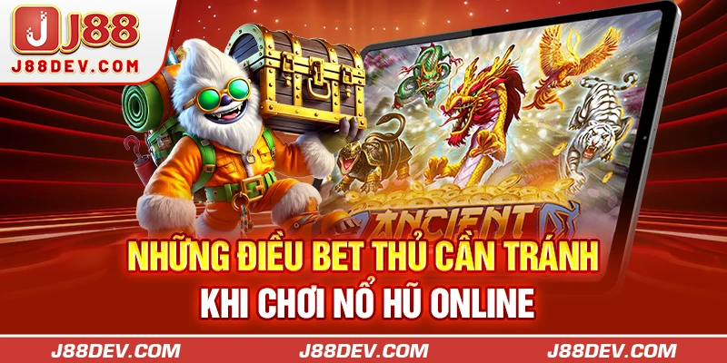 Những điều bet thủ cần tránh khi chơi nổ hũ online